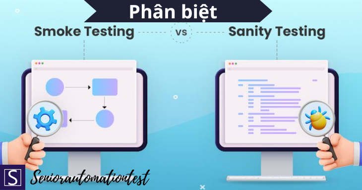 Tìm hiểu và phân biệt giữa Sanity Testing và Smoke Testing